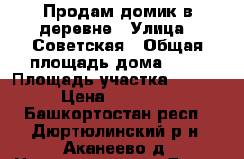 Продам домик в деревне › Улица ­ Советская › Общая площадь дома ­ 57 › Площадь участка ­ 2 500 › Цена ­ 720 000 - Башкортостан респ., Дюртюлинский р-н, Аканеево д. Недвижимость » Дома, коттеджи, дачи продажа   . Башкортостан респ.